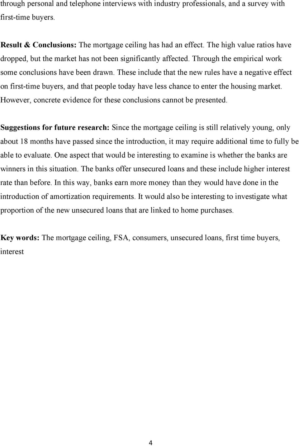 These include that the new rules have a negative effect on first-time buyers, and that people today have less chance to enter the housing market.