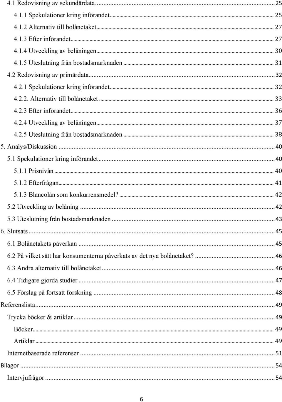 .. 38 5. Analys/Diskussion... 40 5.1 Spekulationer kring införandet... 40 5.1.1 Prisnivån... 40 5.1.2 Efterfrågan... 41 5.1.3 Blancolån som konkurrensmedel?... 42 5.