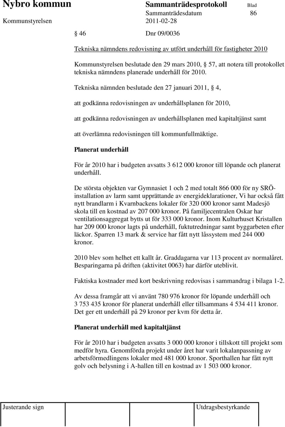 Tekniska nämnden beslutade den 27 januari 2011, 4, att godkänna redovisningen av underhållsplanen för 2010, att godkänna redovisningen av underhållsplanen med kapitaltjänst samt att överlämna