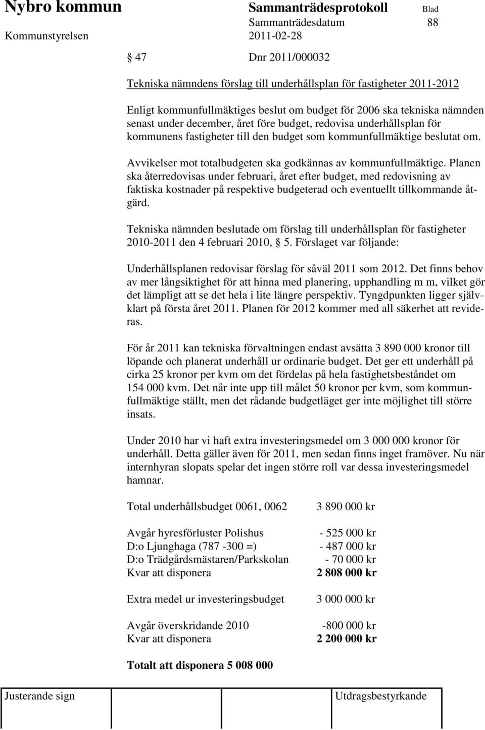 Planen ska återredovisas under februari, året efter budget, med redovisning av faktiska kostnader på respektive budgeterad och eventuellt tillkommande åtgärd.