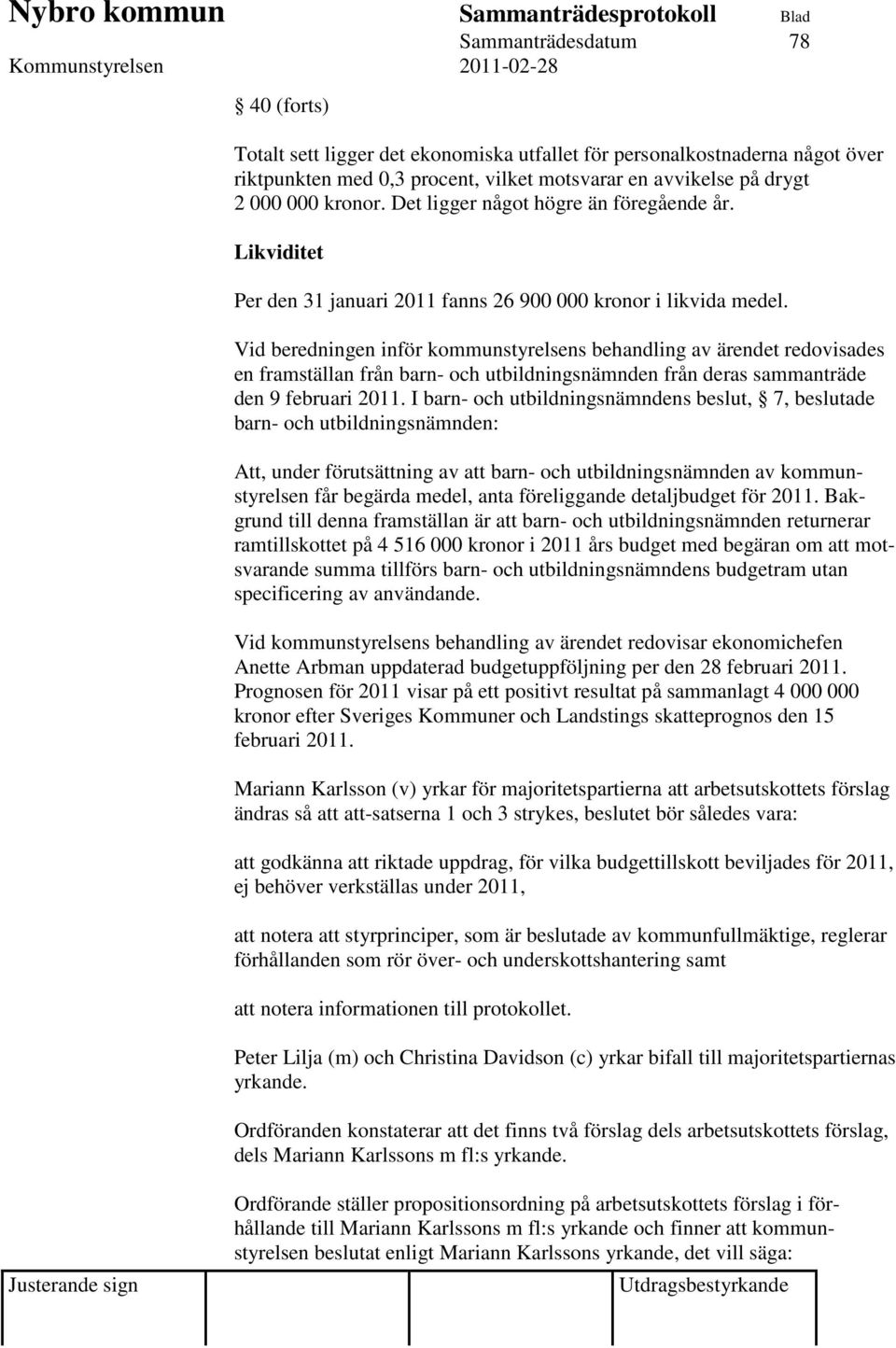 Vid beredningen inför kommunstyrelsens behandling av ärendet redovisades en framställan från barn- och utbildningsnämnden från deras sammanträde den 9 februari 2011.