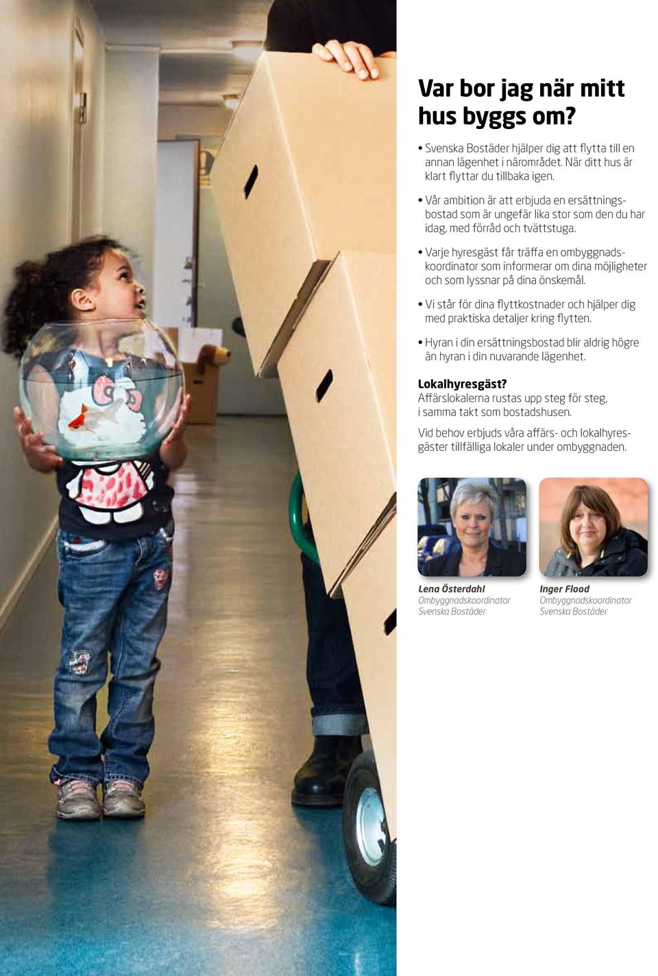 Varje hyresgäst får träffa en ombyggnadskoordinator som informerar om dina möjligheter och som lyssnar på dina önskemål.