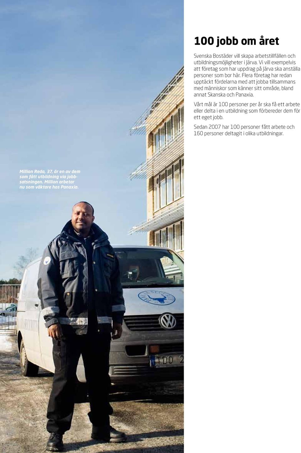 Flera företag har redan upptäckt fördelarna med att jobba tillsammans med människor som känner sitt område, bland annat Skanska och Panaxia.