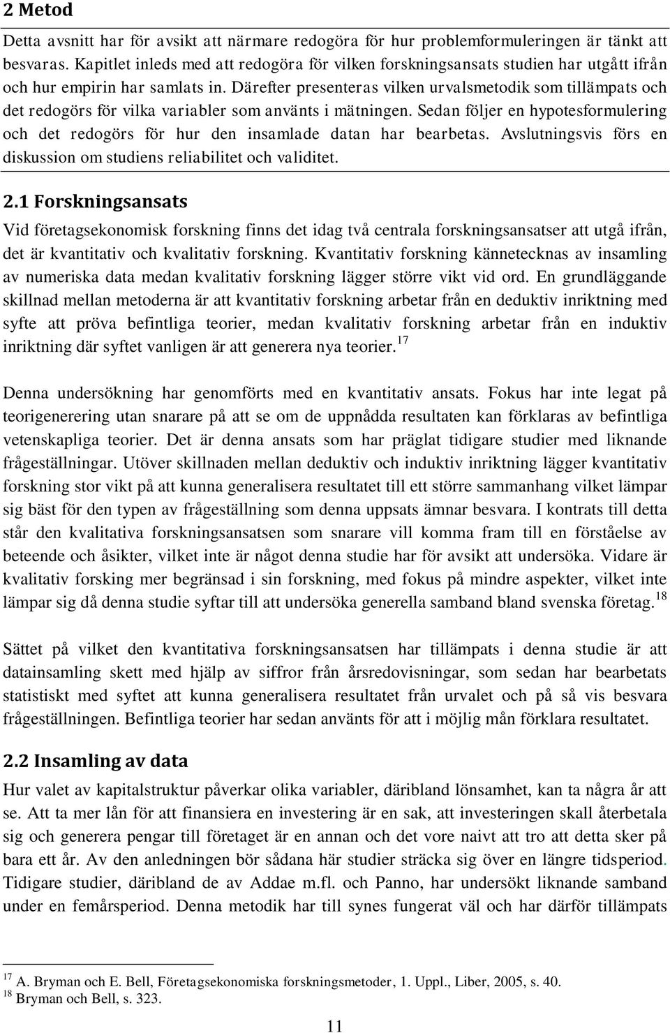 Därefter presenteras vilken urvalsmetodik som tillämpats och det redogörs för vilka variabler som använts i mätningen.