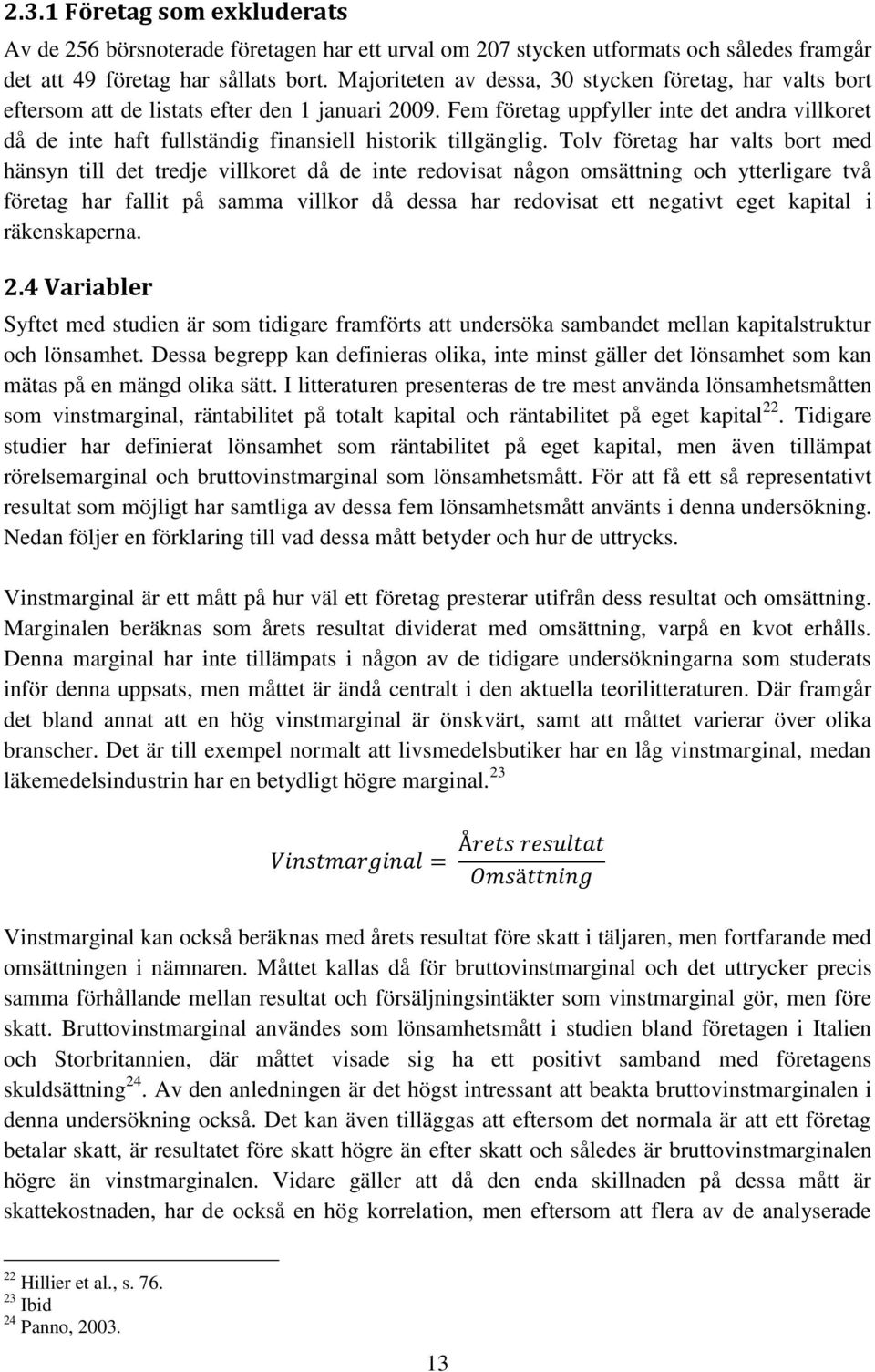 Fem företag uppfyller inte det andra villkoret då de inte haft fullständig finansiell historik tillgänglig.