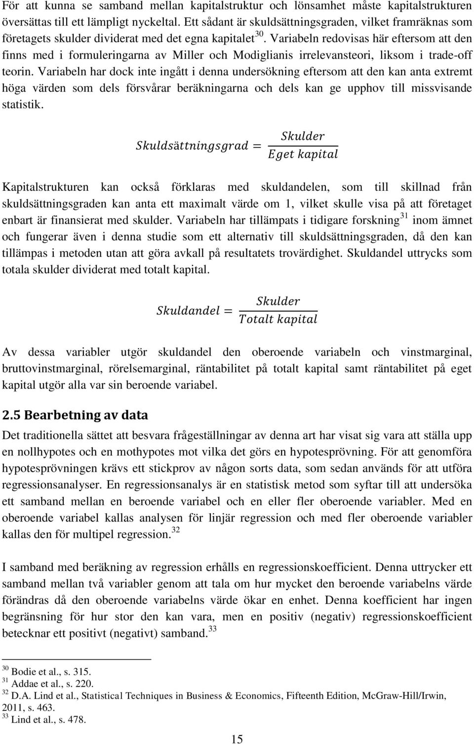 Variabeln redovisas här eftersom att den finns med i formuleringarna av Miller och Modiglianis irrelevansteori, liksom i trade-off teorin.