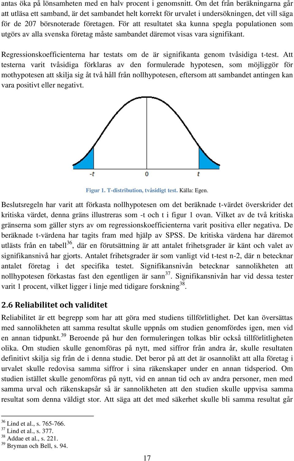 För att resultatet ska kunna spegla populationen som utgörs av alla svenska företag måste sambandet däremot visas vara signifikant.