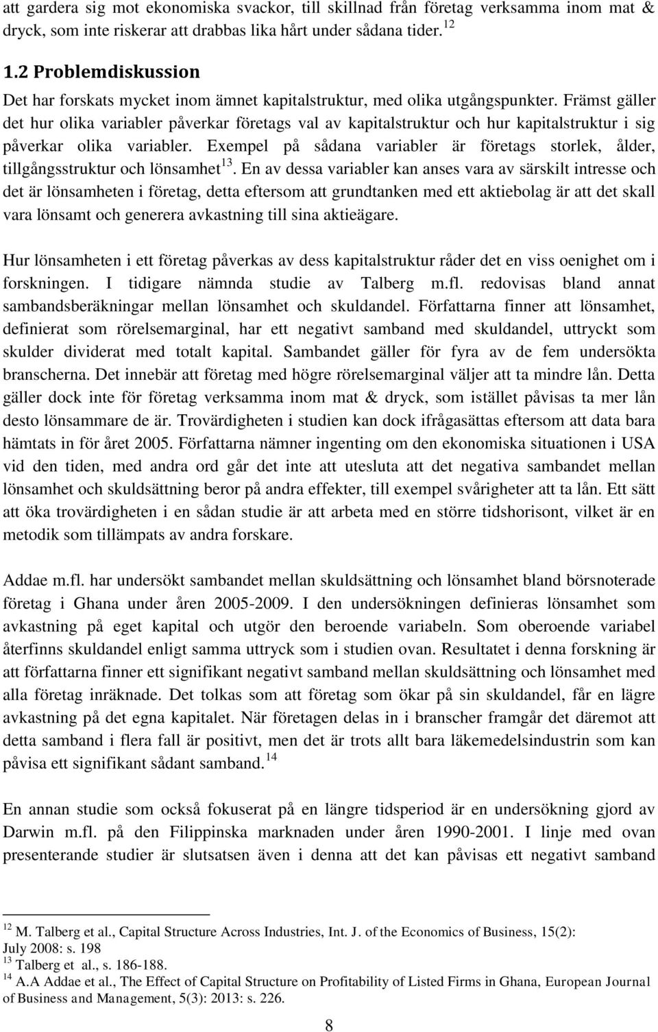 Främst gäller det hur olika variabler påverkar företags val av kapitalstruktur och hur kapitalstruktur i sig påverkar olika variabler.