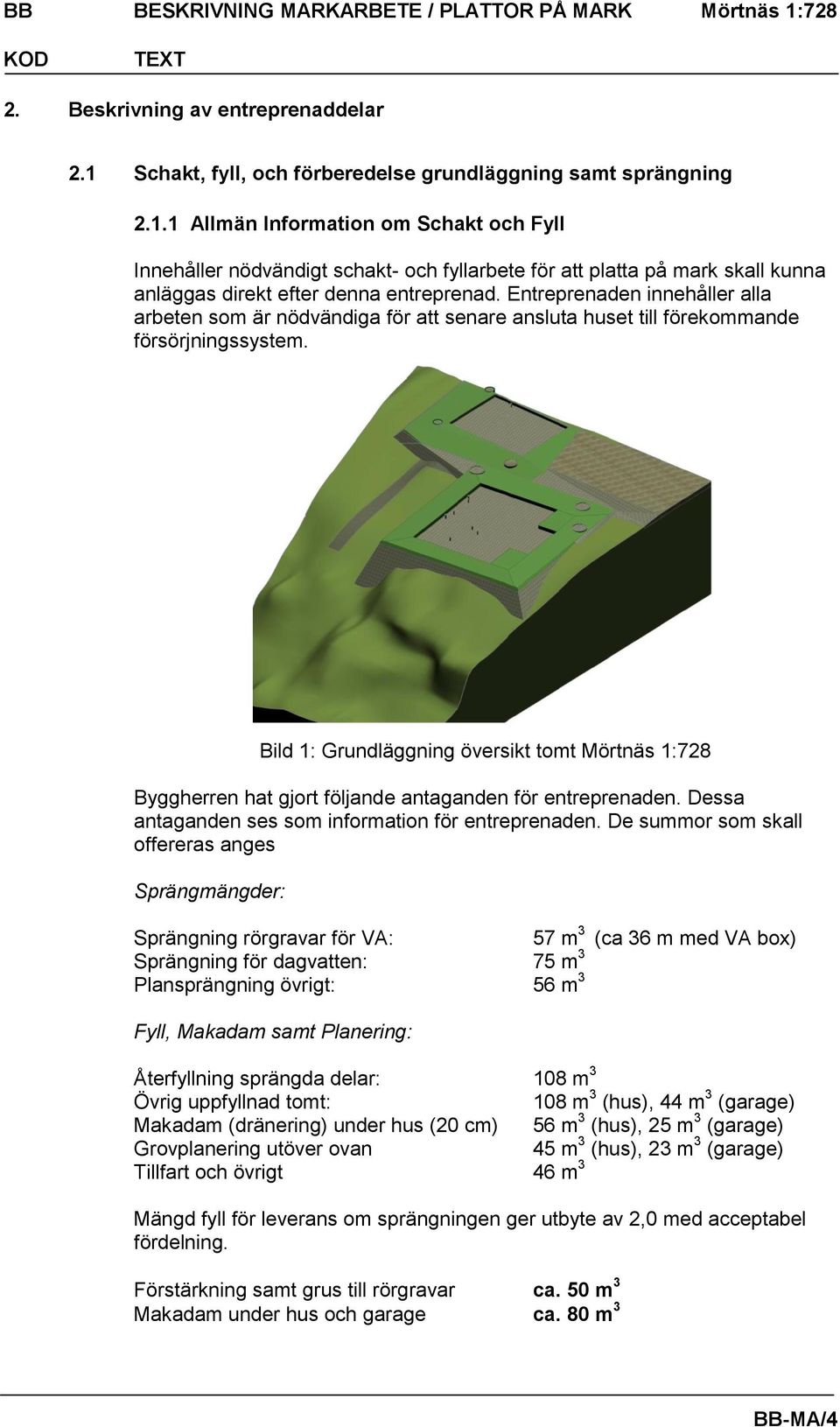 Bild 1: Grundläggning översikt tomt Mörtnäs 1:728 Byggherren hat gjort följande antaganden för entreprenaden. Dessa antaganden ses som information för entreprenaden.