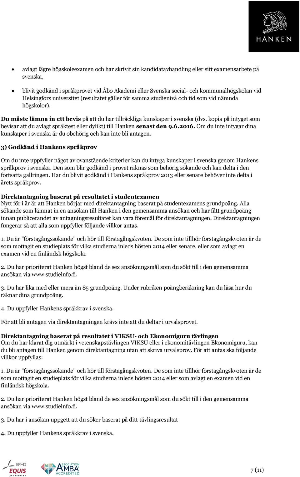 kopia på intyget som bevisar att du avlagt språktest eller dylikt) till Hanken senast den 9.6.2016. Om du inte intygar dina kunskaper i svenska är du obehörig och kan inte bli antagen.