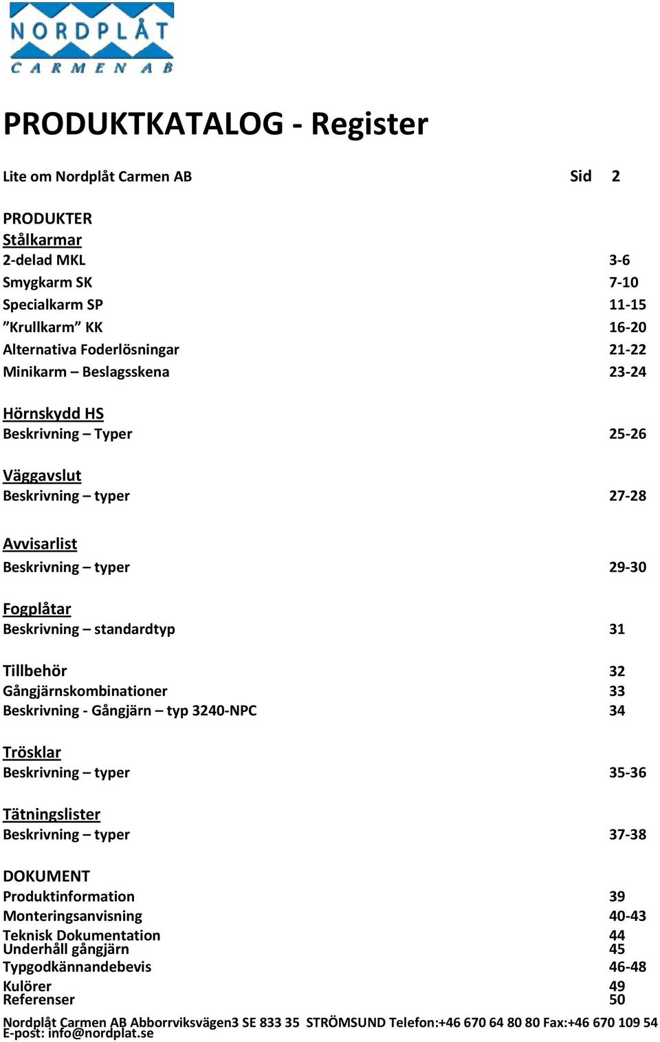 Gångjärnskombinationer 33 Beskrivning Gångjärn typ 3240 NPC 34 Trösklar Beskrivning typer 35 36 Tätningslister Beskrivning typer 37 38 DOKUMENT Produktinformation 39 Monteringsanvisning 40 43