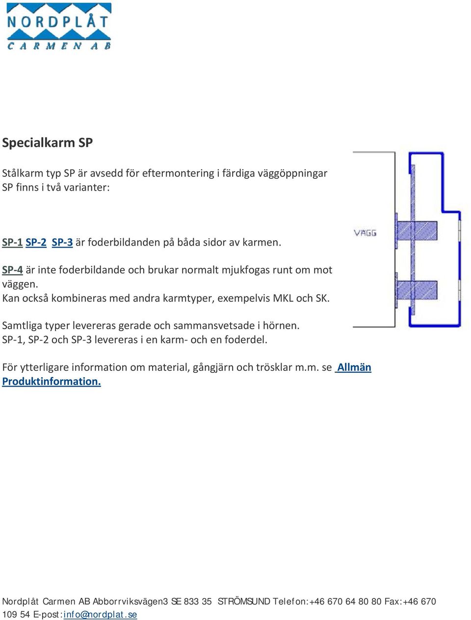 Samtliga typer levereras gerade och sammansvetsade i hörnen. SP 1, SP 2 och SP 3 levereras i en karm och en foderdel.