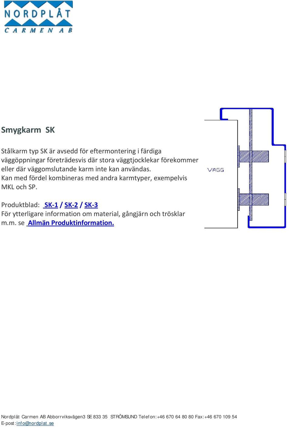 Kan med fördel kombineras med andra karmtyper, exempelvis MKL och SP.