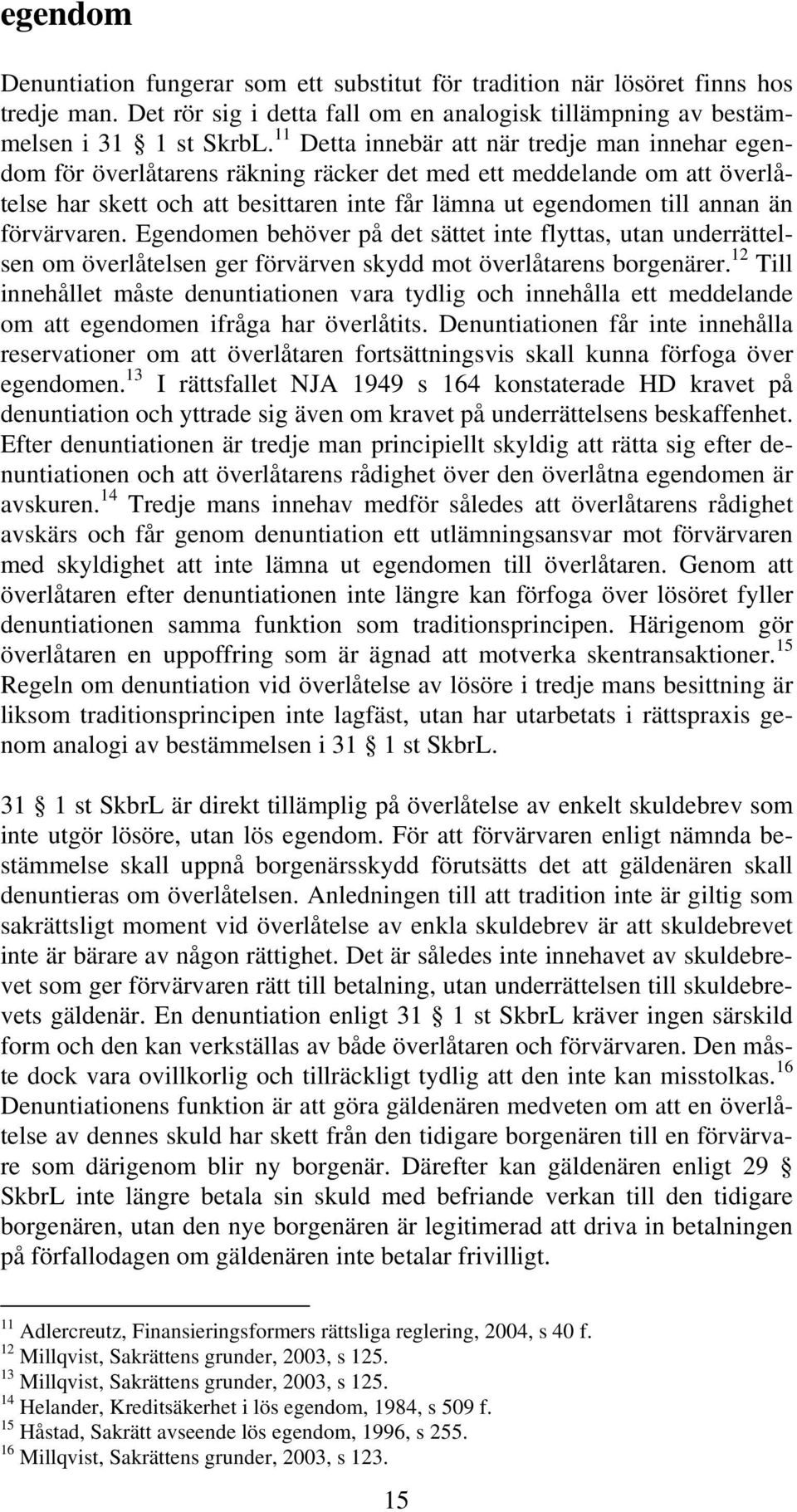 förvärvaren. Egendomen behöver på det sättet inte flyttas, utan underrättelsen om överlåtelsen ger förvärven skydd mot överlåtarens borgenärer.