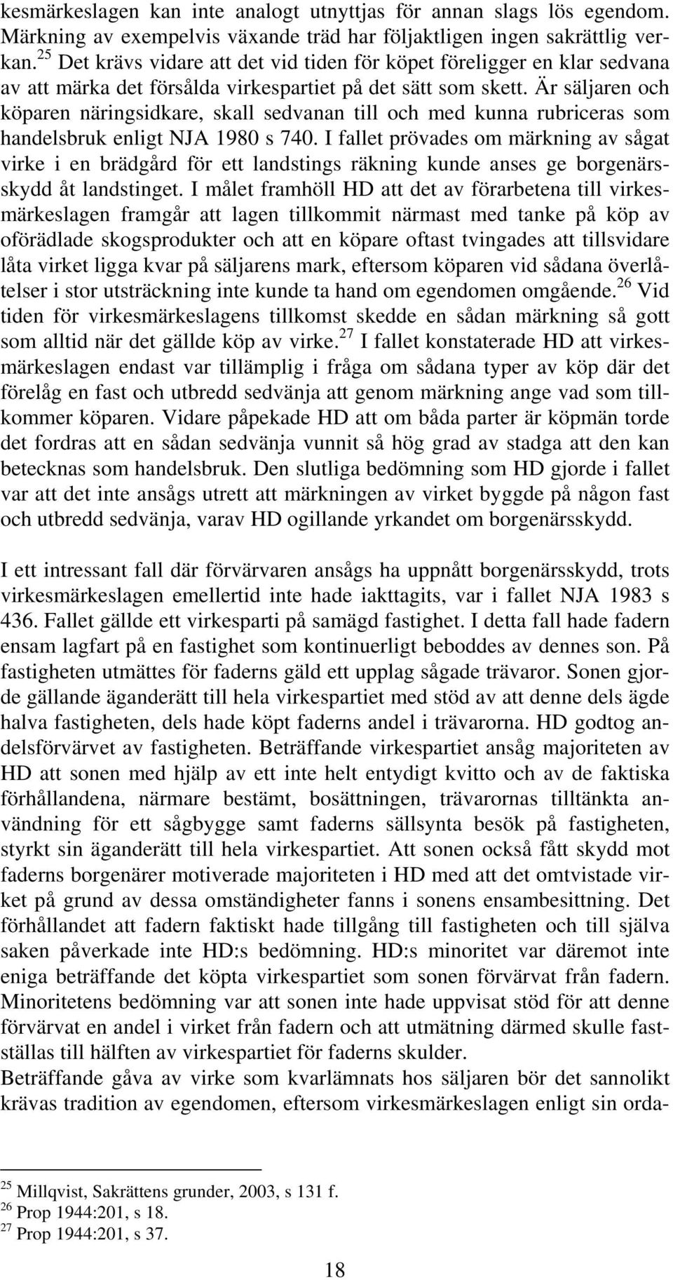 Är säljaren och köparen näringsidkare, skall sedvanan till och med kunna rubriceras som handelsbruk enligt NJA 1980 s 740.