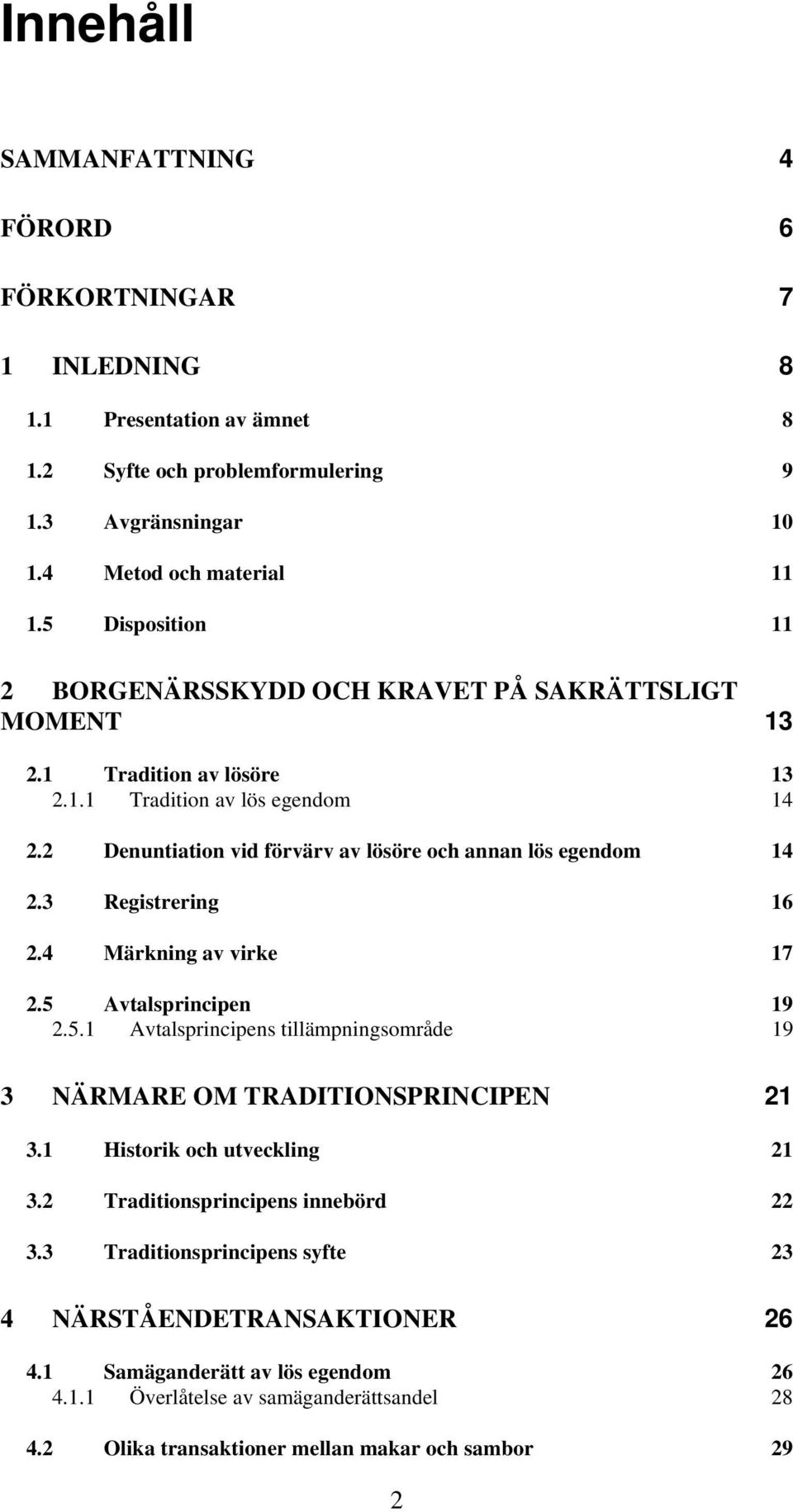 2 Denuntiation vid förvärv av lösöre och annan lös egendom 14 2.3 Registrering 16 2.4 Märkning av virke 17 2.5 Avtalsprincipen 19 2.5.1 Avtalsprincipens tillämpningsområde 19 3 NÄRMARE OM TRADITIONSPRINCIPEN 21 3.