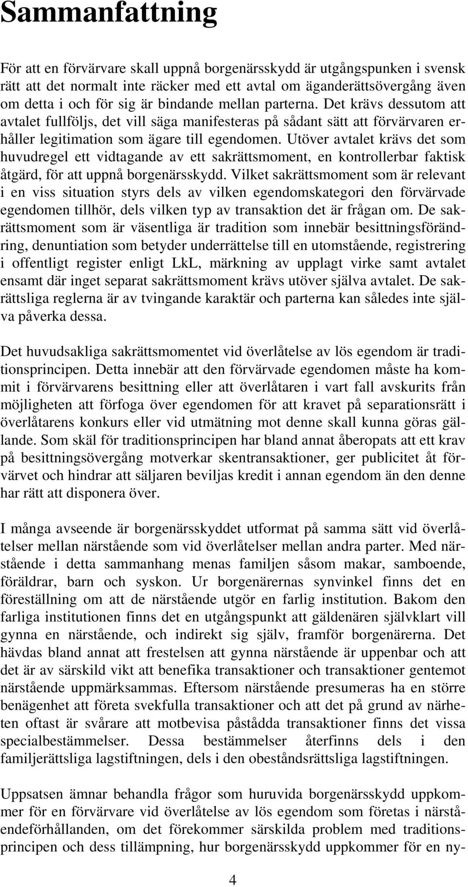 Utöver avtalet krävs det som huvudregel ett vidtagande av ett sakrättsmoment, en kontrollerbar faktisk åtgärd, för att uppnå borgenärsskydd.