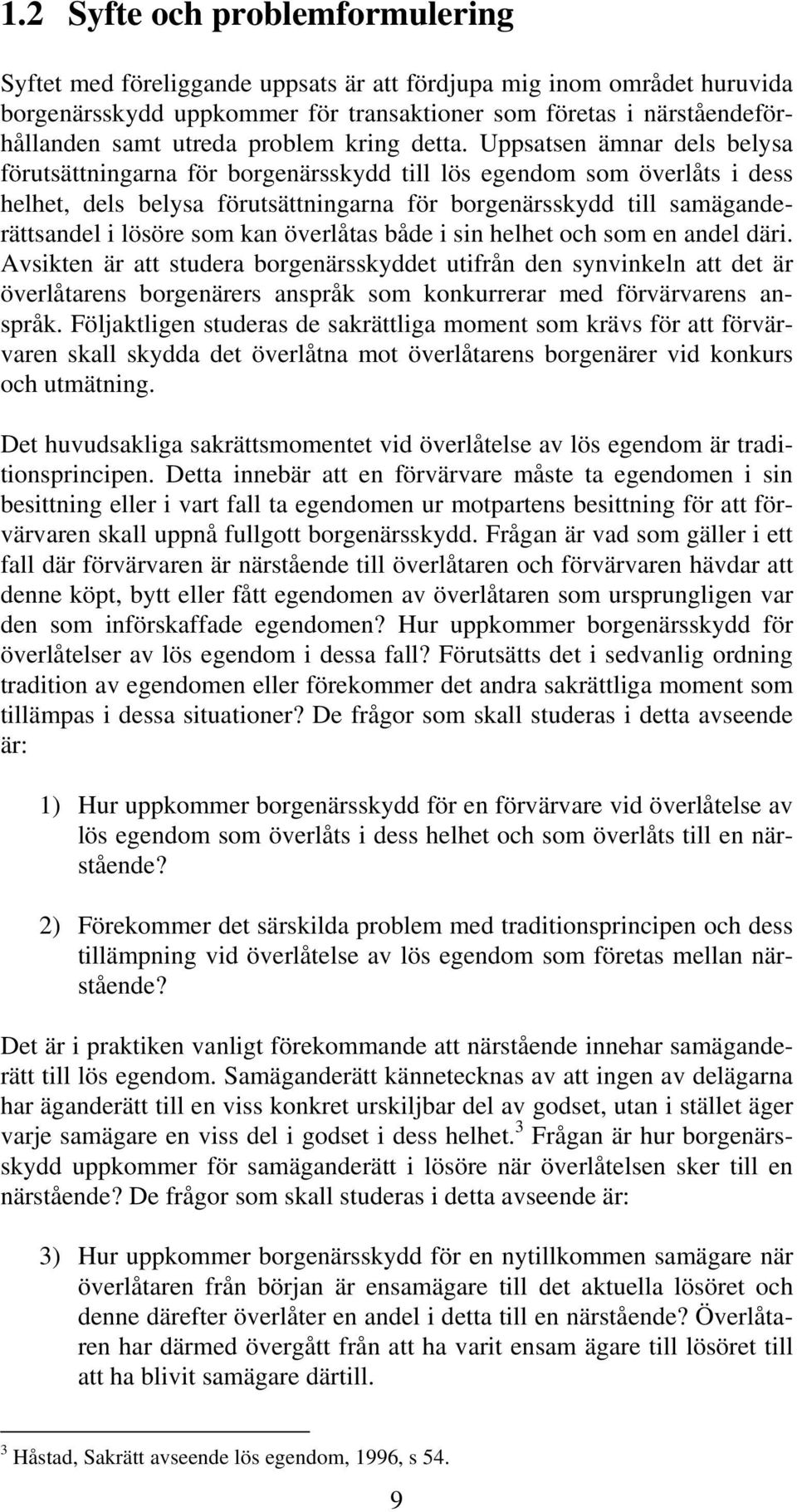 Uppsatsen ämnar dels belysa förutsättningarna för borgenärsskydd till lös egendom som överlåts i dess helhet, dels belysa förutsättningarna för borgenärsskydd till samäganderättsandel i lösöre som