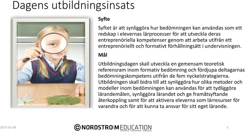 Mål Utbildningsdagen skall utveckla en gemensam teoretisk referensram inom formativ bedömning och fördjupa deltagarnas bedömningskompetens utifrån de fem nyckelstrategierna.