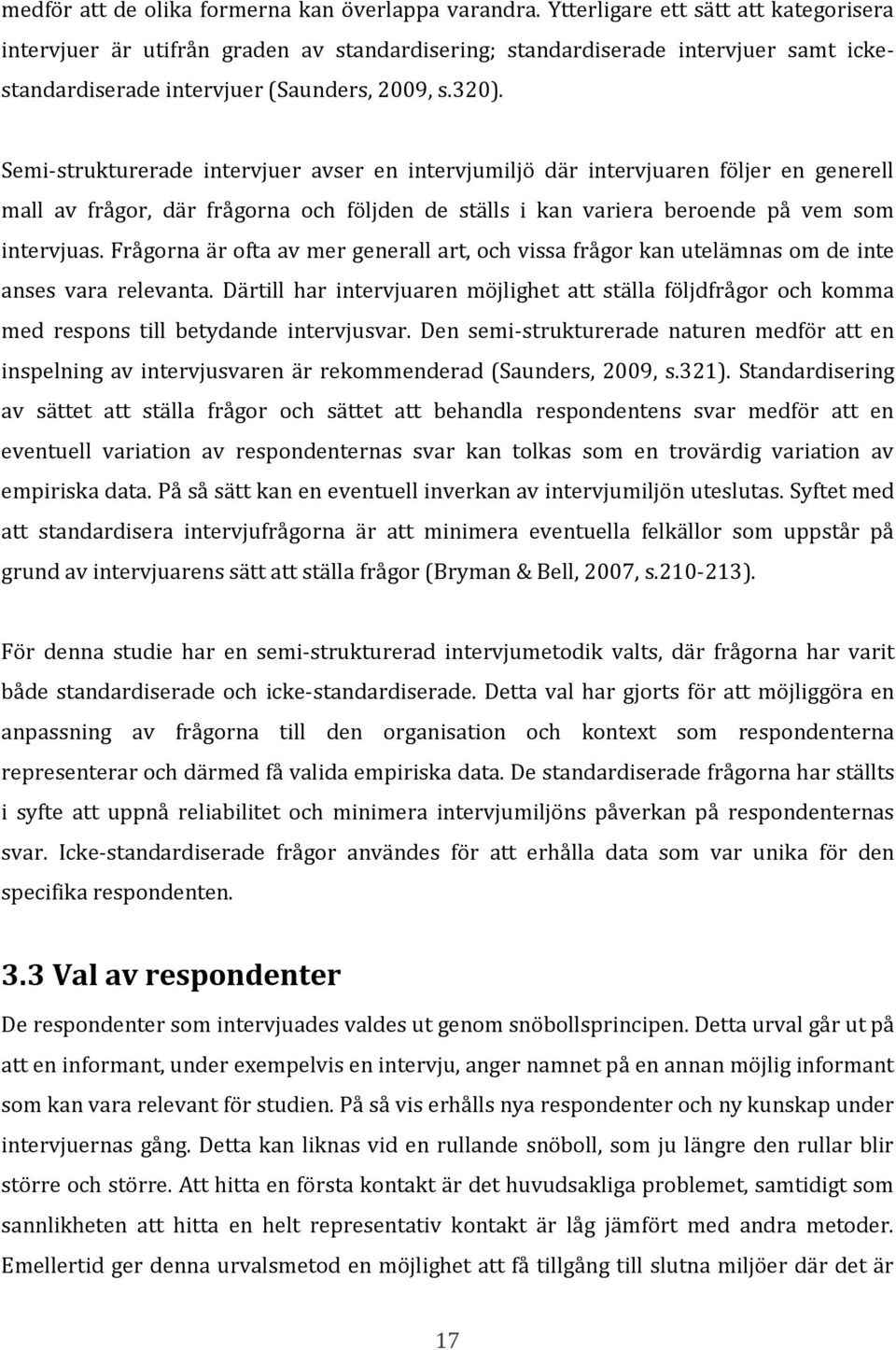 Semi-strukturerade intervjuer avser en intervjumiljö där intervjuaren följer en generell mall av frågor, där frågorna och följden de ställs i kan variera beroende på vem som intervjuas.