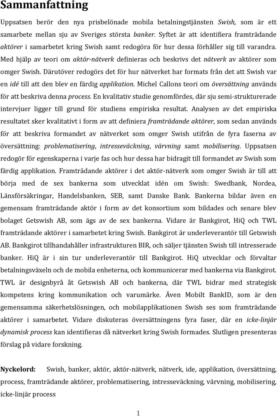 Med hjälp av teori om aktör-nätverk definieras och beskrivs det nätverk av aktörer som omger Swish.