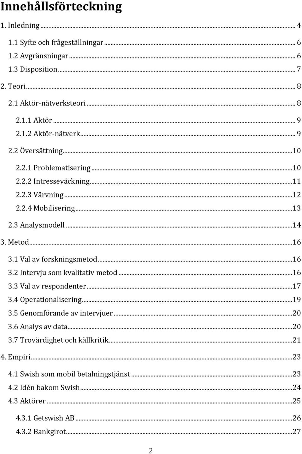 1 Val av forskningsmetod... 16 3.2 Intervju som kvalitativ metod... 16 3.3 Val av respondenter... 17 3.4 Operationalisering... 19 3.5 Genomförande av intervjuer... 20 3.6 Analys av data.