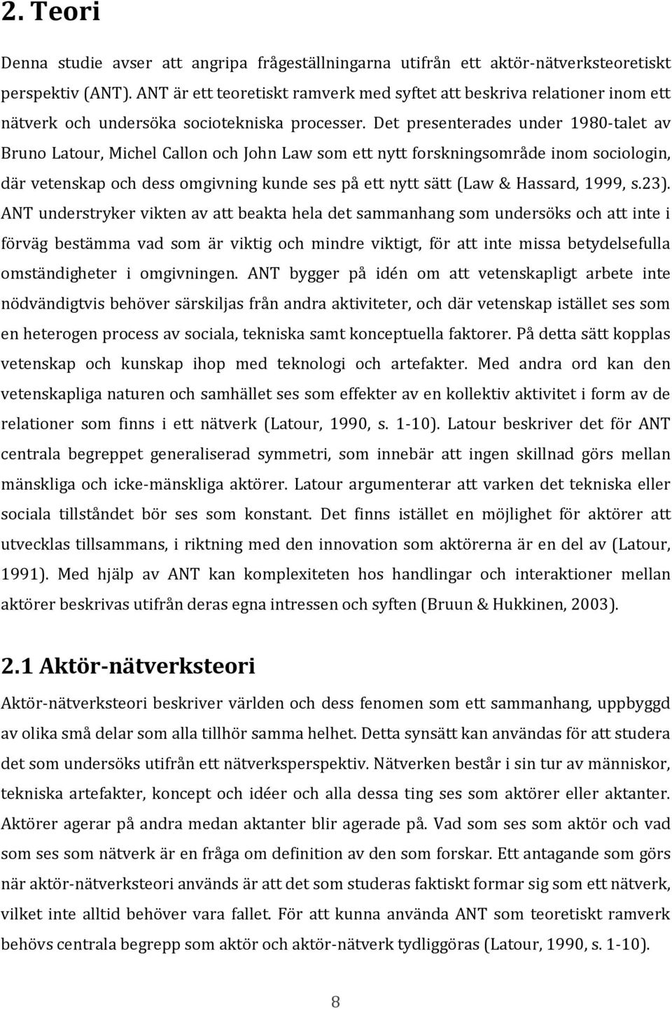 Det presenterades under 1980-talet av Bruno Latour, Michel Callon och John Law som ett nytt forskningsområde inom sociologin, där vetenskap och dess omgivning kunde ses på ett nytt sätt (Law &