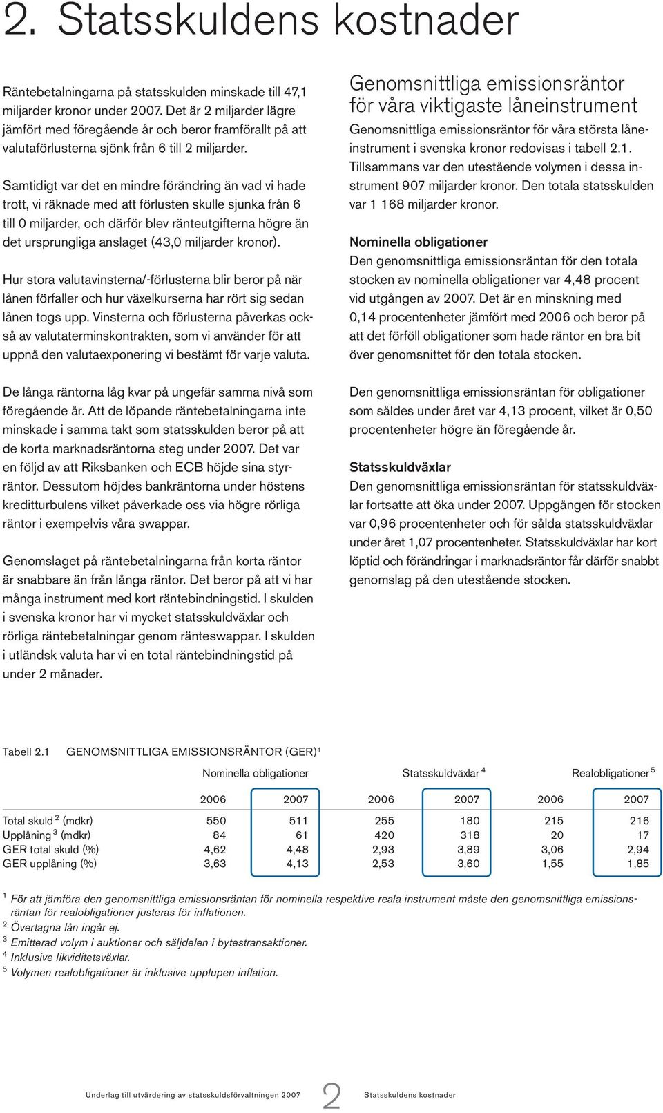 Samtidigt var det en mindre förändring än vad vi hade trott, vi räknade med att förlusten skulle sjunka från 6 till miljarder, och därför blev ränteutgifterna högre än det ursprungliga anslaget (43,