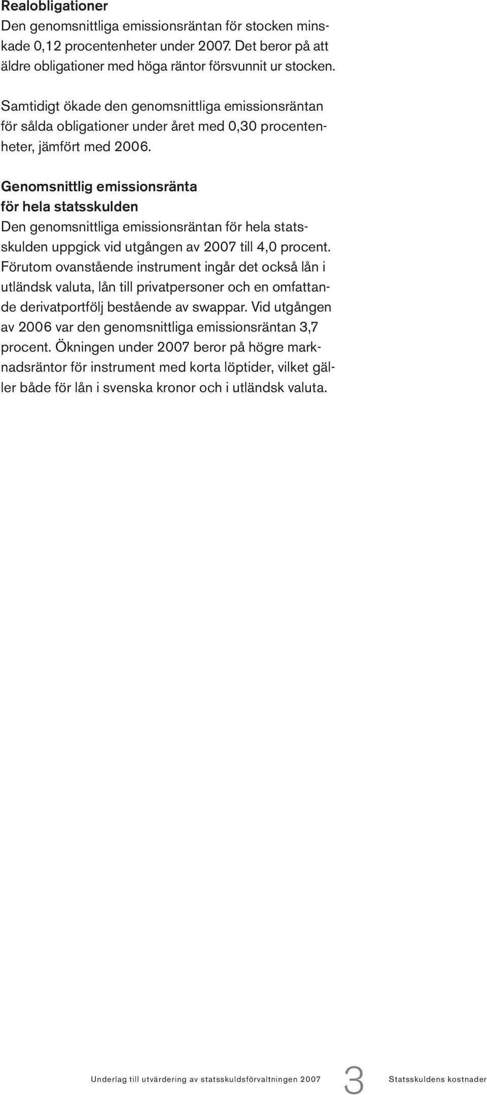 Genomsnittlig emissionsränta för hela statsskulden Den genomsnittliga emissionsräntan för hela statsskulden uppgick vid utgången av 27 till 4, procent.