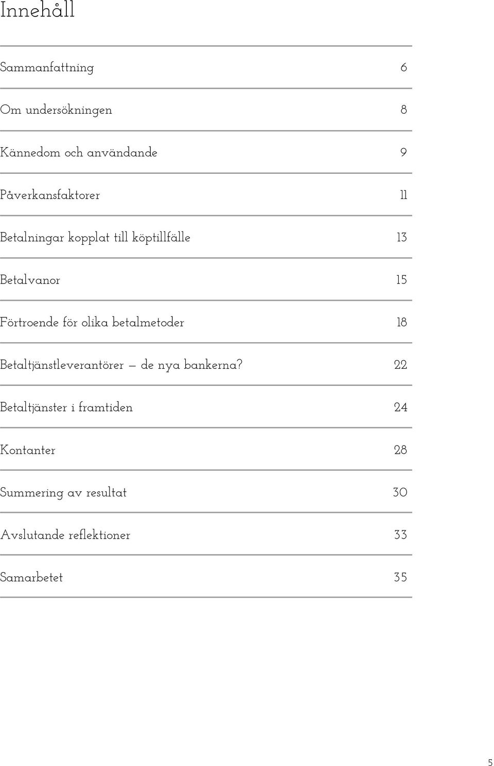 Förtroende för olika betalmetoder 18 Betaltjänstleverantörer de nya bankerna?