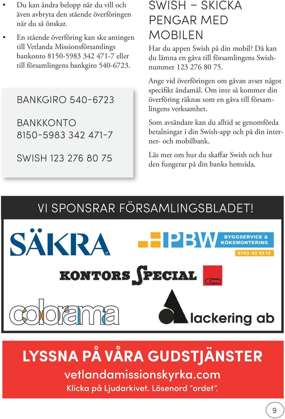 BANKGIRO 540-6723 BANKKONTO 8150-5983 342 471-7 SWISH 123 276 80 75 SWISH SKICKA PENGAR MED MOBILEN Har du appen Swish på din mobil?