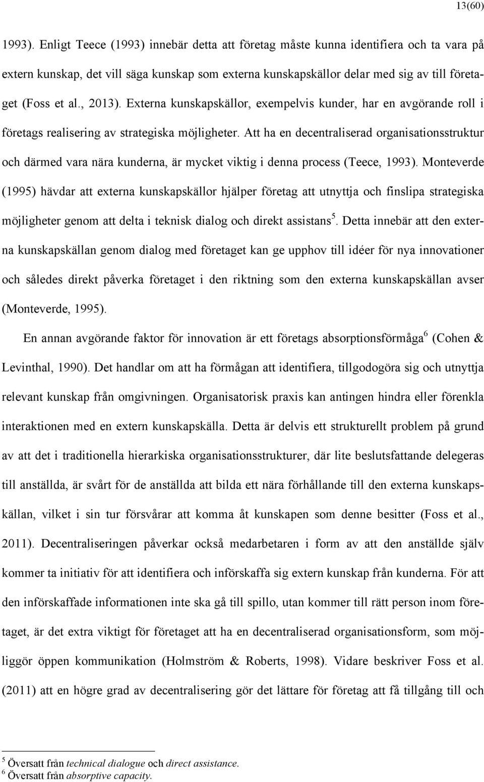 , 2013). Externa kunskapskällor, exempelvis kunder, har en avgörande roll i företags realisering av strategiska möjligheter.