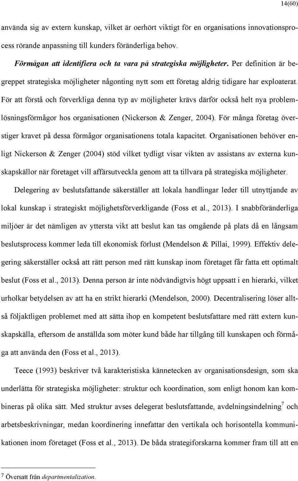 För att förstå och förverkliga denna typ av möjligheter krävs därför också helt nya problemlösningsförmågor hos organisationen (Nickerson & Zenger, 2004).