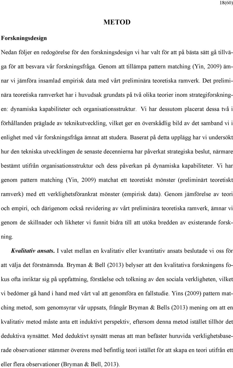 Det preliminära teoretiska ramverket har i huvudsak grundats på två olika teorier inom strategiforskningen: dynamiska kapabiliteter och organisationsstruktur.