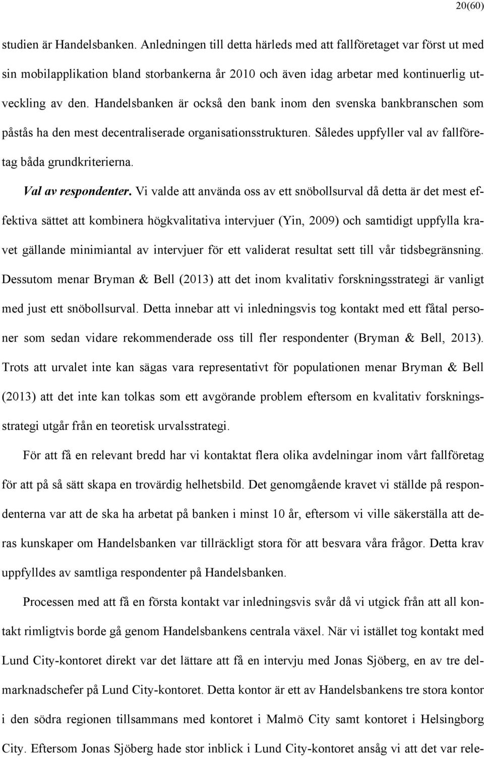 Handelsbanken är också den bank inom den svenska bankbranschen som påstås ha den mest decentraliserade organisationsstrukturen. Således uppfyller val av fallföretag båda grundkriterierna.