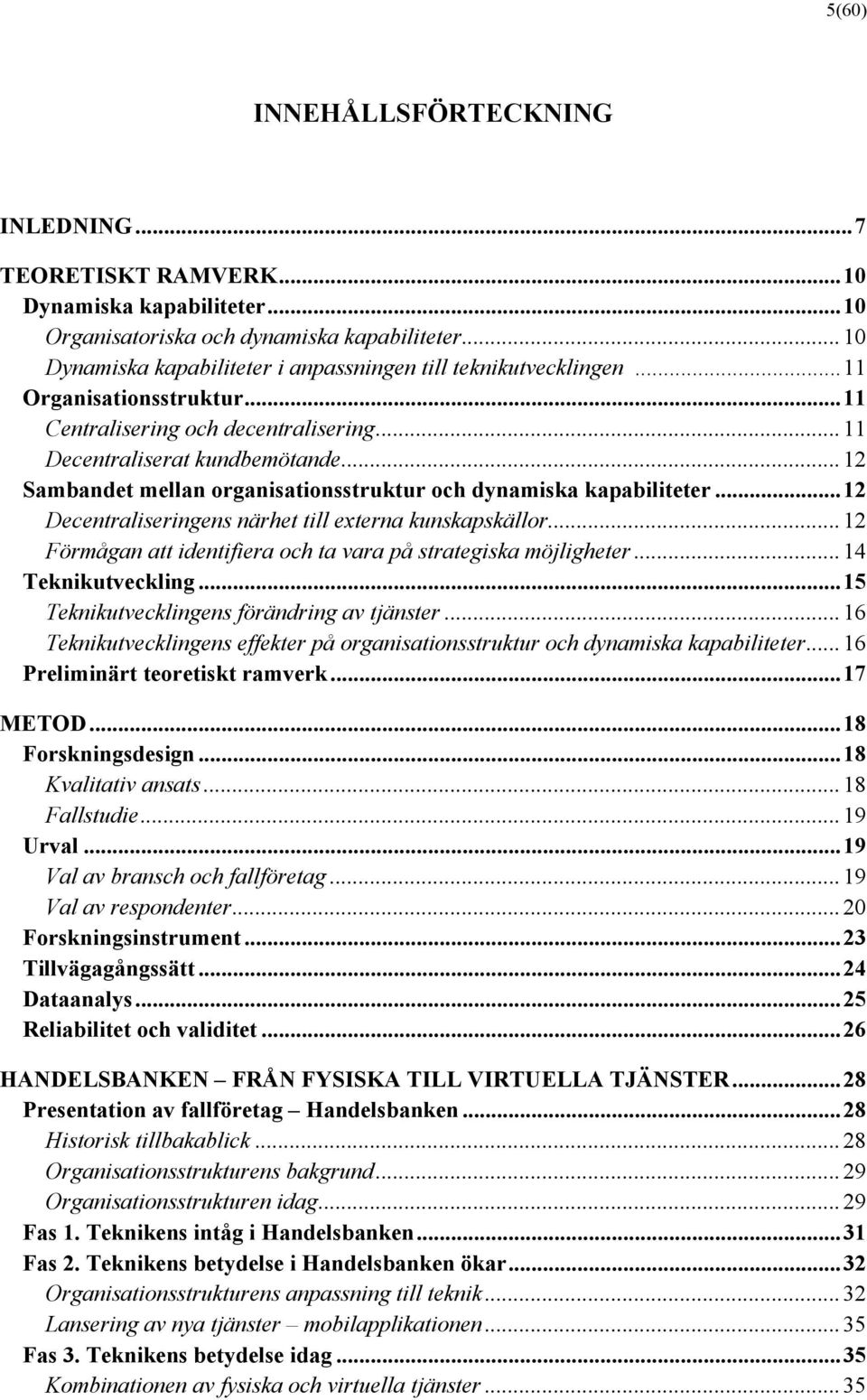 ..12 Sambandet mellan organisationsstruktur och dynamiska kapabiliteter...12 Decentraliseringens närhet till externa kunskapskällor...12 Förmågan att identifiera och ta vara på strategiska möjligheter.