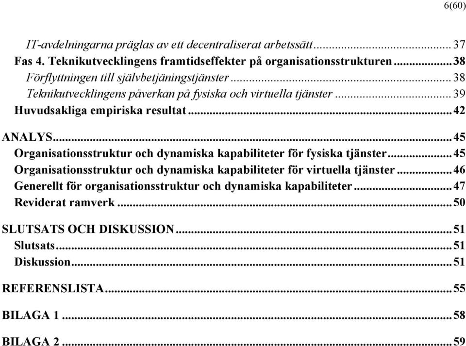 ..45 Organisationsstruktur och dynamiska kapabiliteter för fysiska tjänster...45 Organisationsstruktur och dynamiska kapabiliteter för virtuella tjänster.