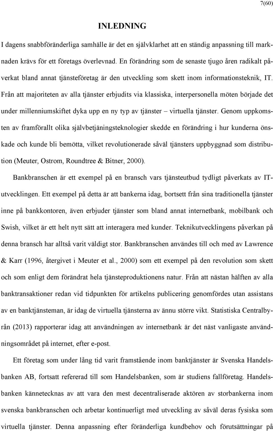 Från att majoriteten av alla tjänster erbjudits via klassiska, interpersonella möten började det under millenniumskiftet dyka upp en ny typ av tjänster virtuella tjänster.