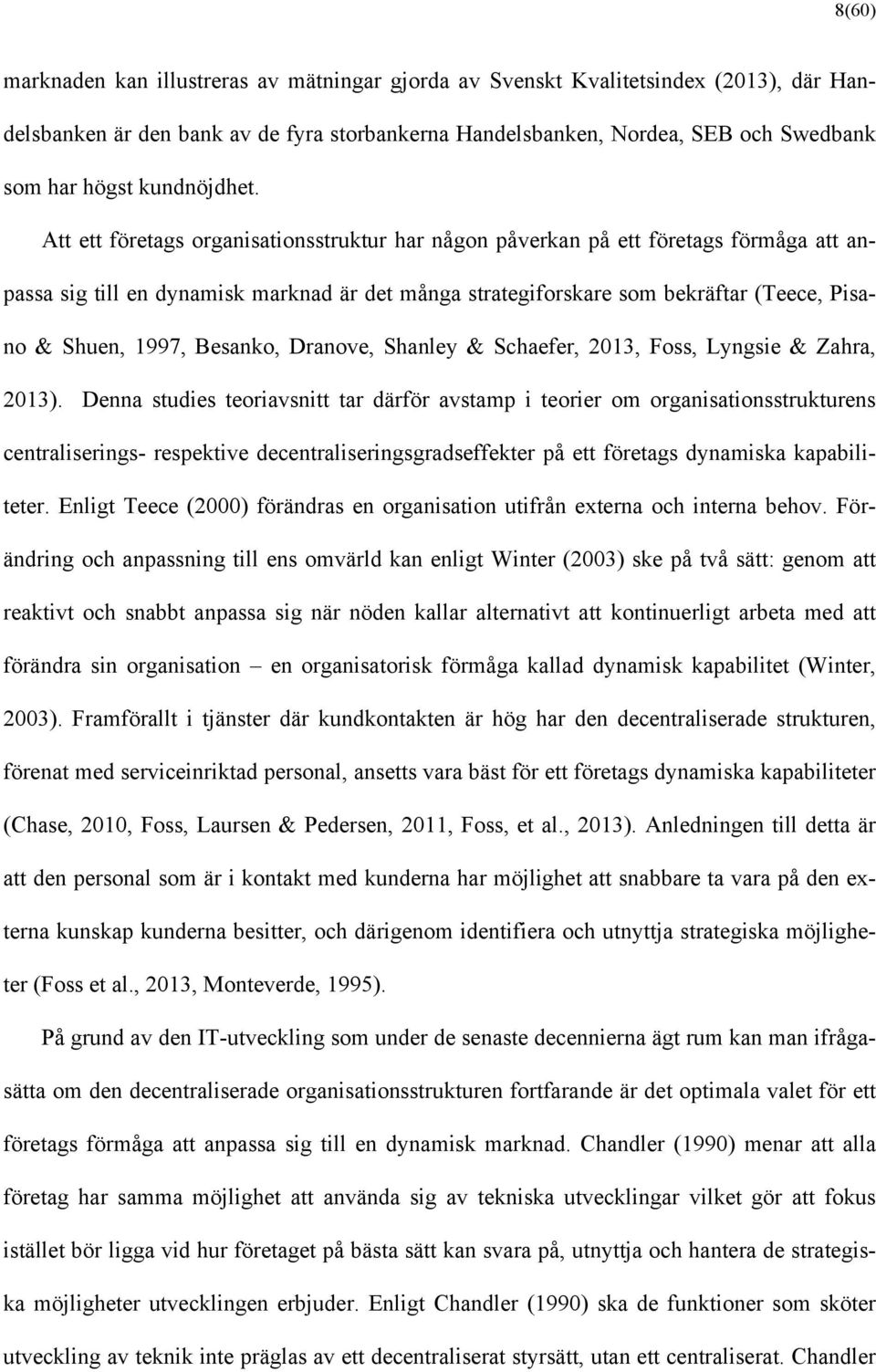 Att ett företags organisationsstruktur har någon påverkan på ett företags förmåga att anpassa sig till en dynamisk marknad är det många strategiforskare som bekräftar (Teece, Pisano & Shuen, 1997,