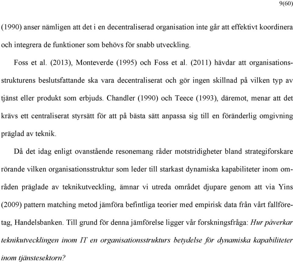 Chandler (1990) och Teece (1993), däremot, menar att det krävs ett centraliserat styrsätt för att på bästa sätt anpassa sig till en föränderlig omgivning präglad av teknik.