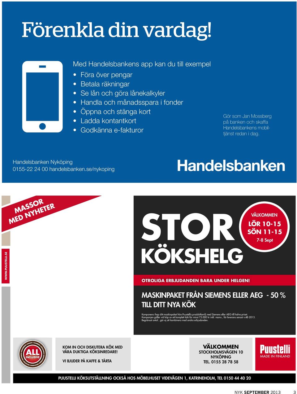 Gör som Jan Mossberg på banken och skaffa Handelsbankens mobiltjänst redan i dag. Handelsbanken Nyköping 0155-22 24 00 handelsbanken.se/nykoping WWW.PUUSTELLI.