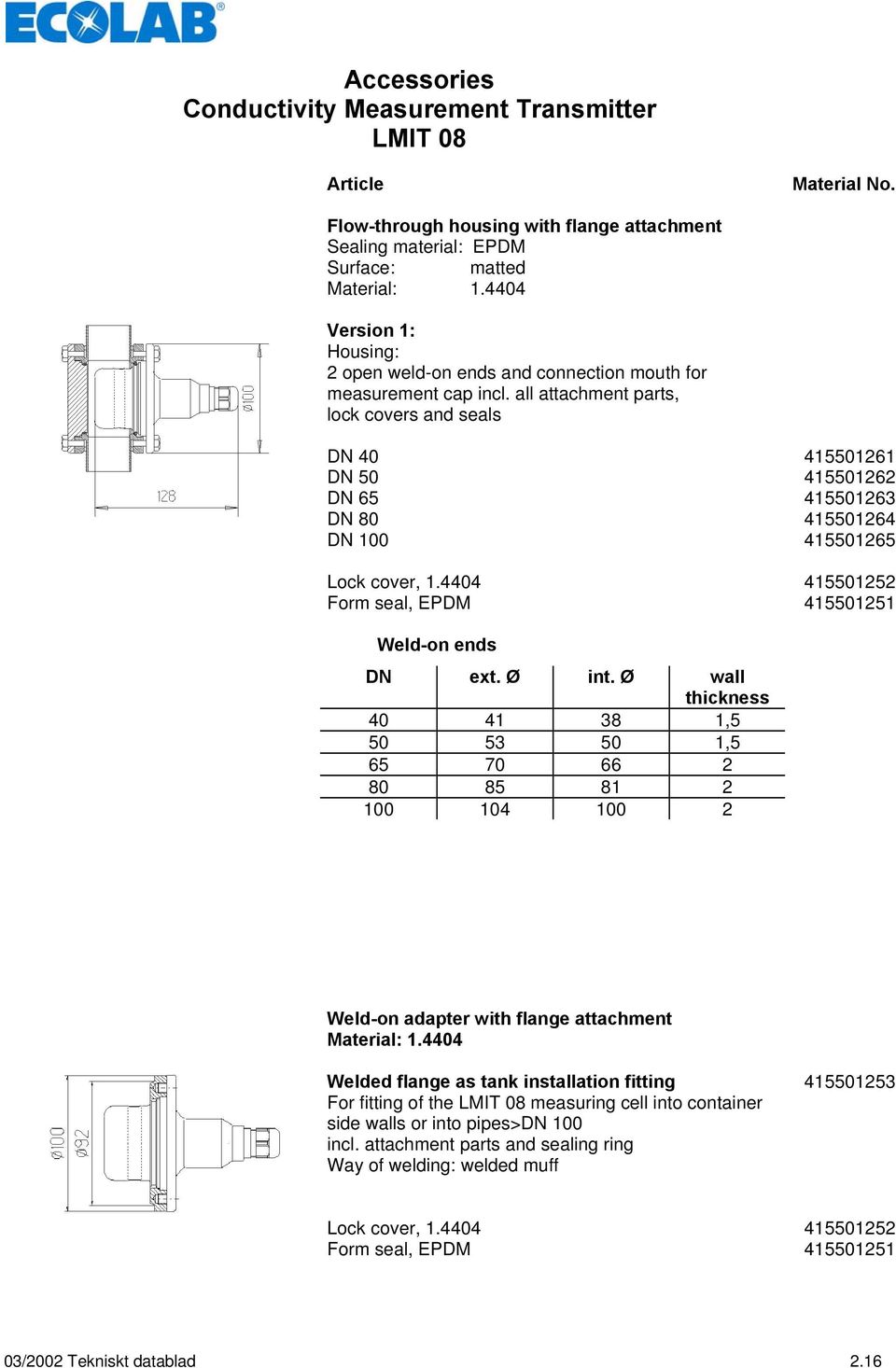 all attachment parts, lock covers and seals DN 40 415501261 DN 50 415501262 DN 65 415501263 DN 80 415501264 DN 100 415501265 Lock cover, 1.4404 415501252 Form seal, EPDM 415501251 Weld-on ends DN ext.