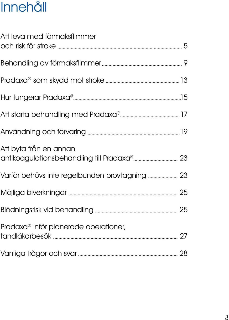 annan antikoagulationsbehandling till Pradaxa 23 Varför behövs inte regelbunden provtagning 23 Möjliga biverkningar