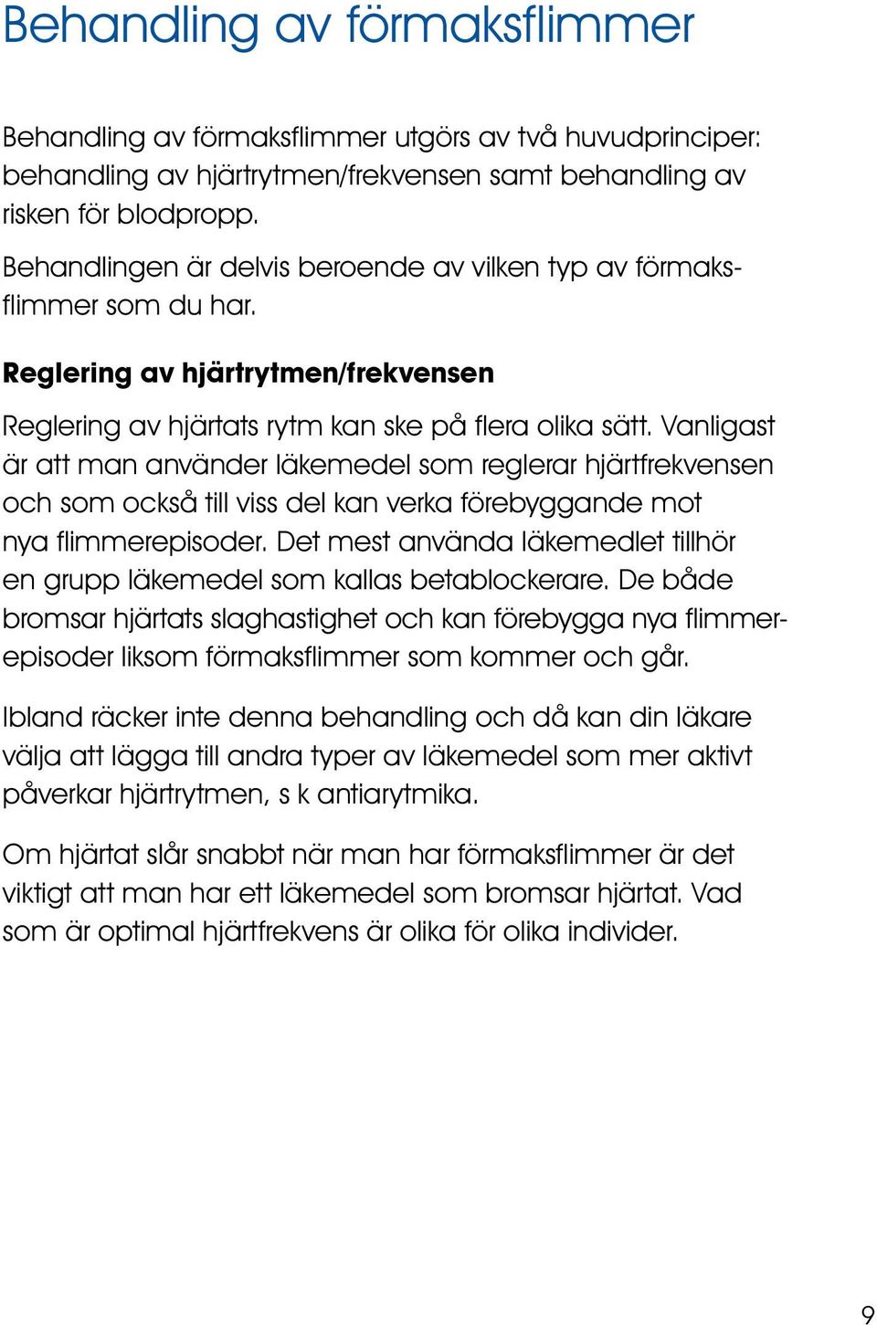 Vanligast är att man använder läkemedel som reglerar hjärtfrekvensen och som också till viss del kan verka förebyggande mot nya flimmerepisoder.