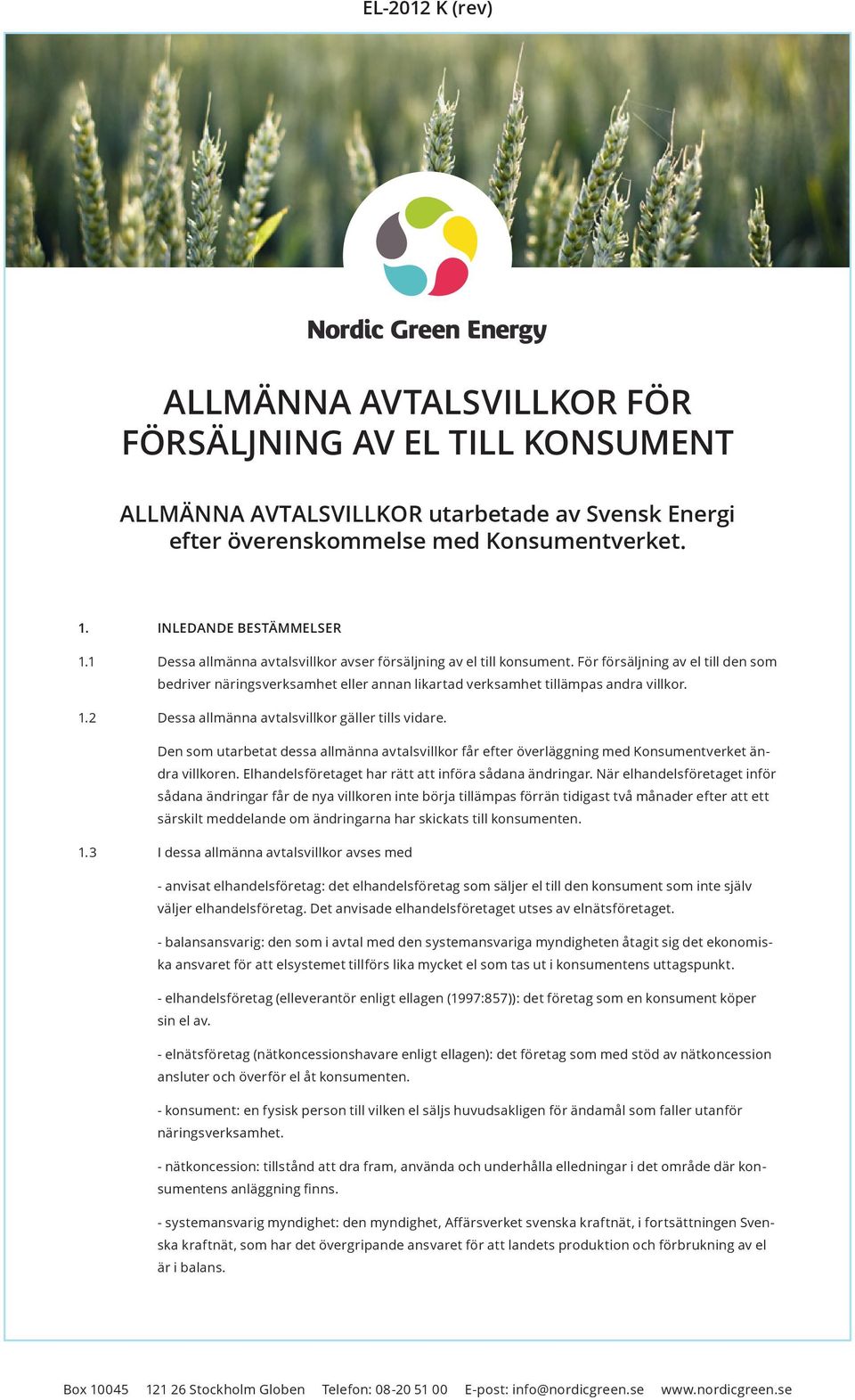 2 Dessa allmänna avtalsvillkor gäller tills vidare. Den som utarbetat dessa allmänna avtalsvillkor får efter överläggning med Konsumentverket ändra villkoren.