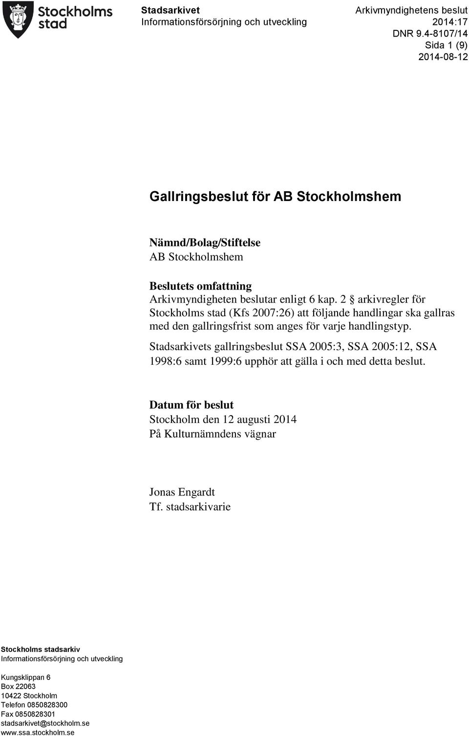 2 arkivregler för Stockholms stad (Kfs 2007:26) att följande handlingar ska gallras med den gallringsfrist som anges för varje handlingstyp.