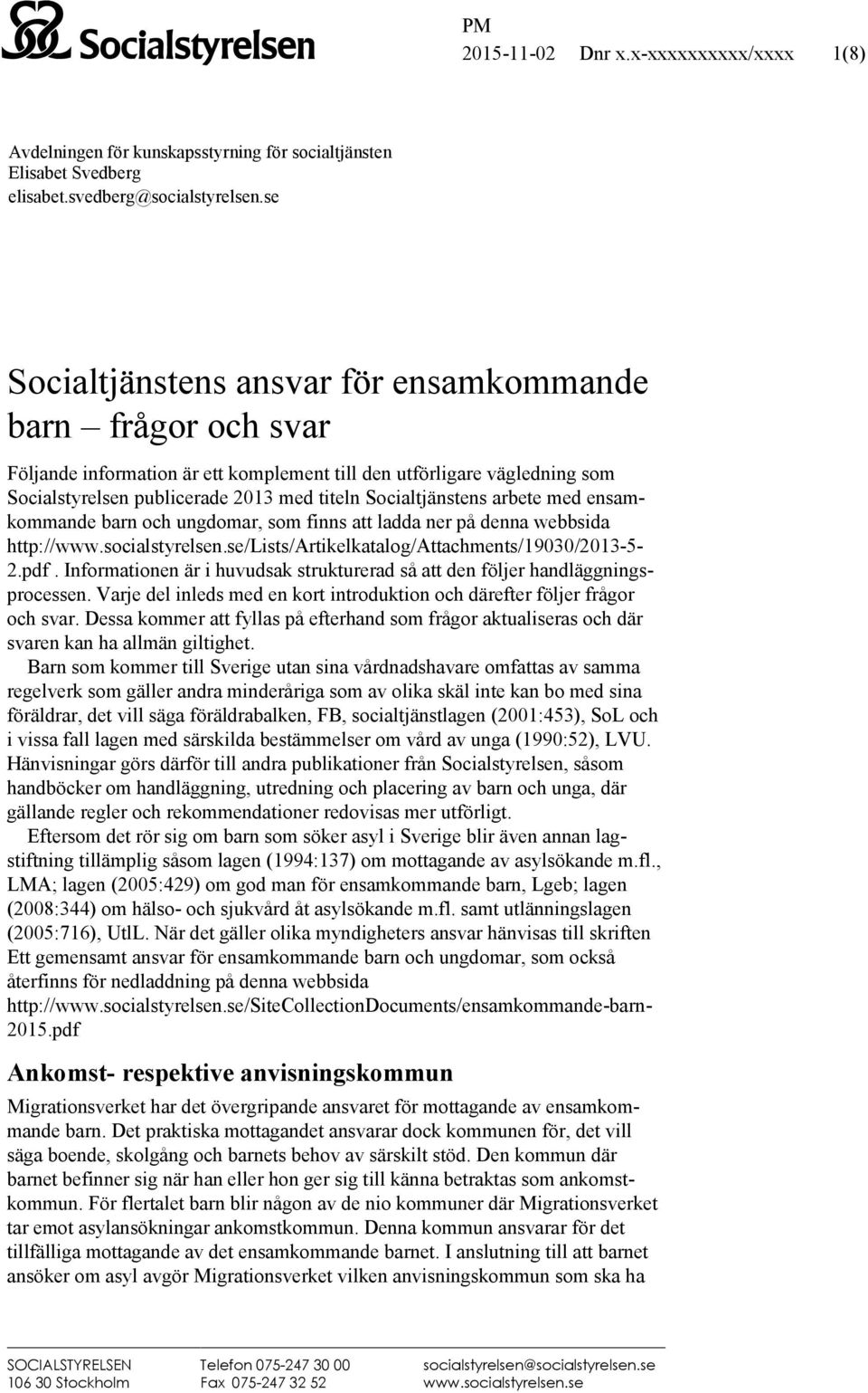 arbete med ensamkommande barn och ungdomar, som finns att ladda ner på denna webbsida http://www.socialstyrelsen.se/lists/artikelkatalog/attachments/19030/2013-5- 2.pdf.