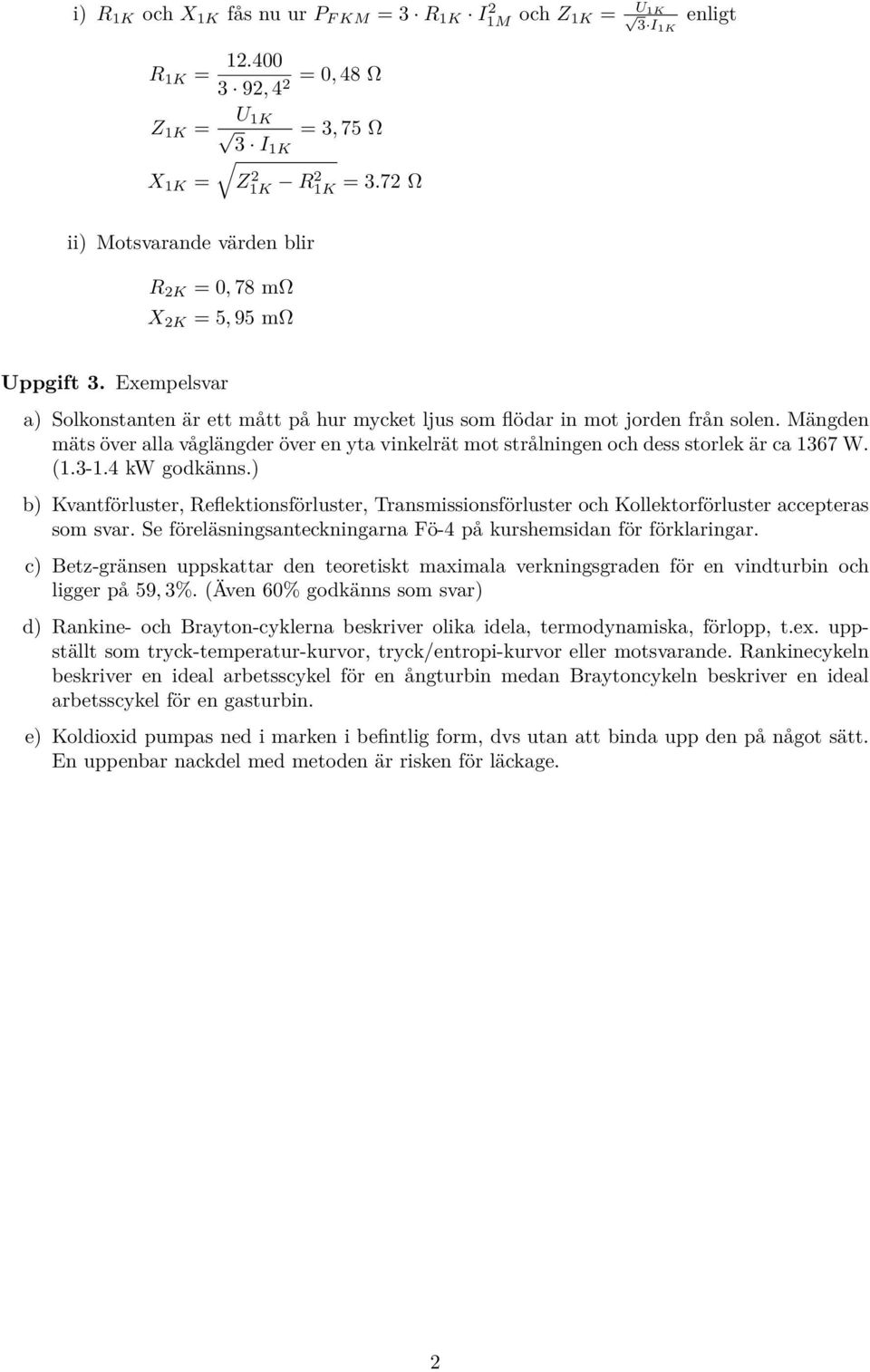 Mängden mäts över alla våglängder över en yta vinkelrät mot strålningen och dess storlek är ca 1367 W. (1.3-1.4 kw godkänns.