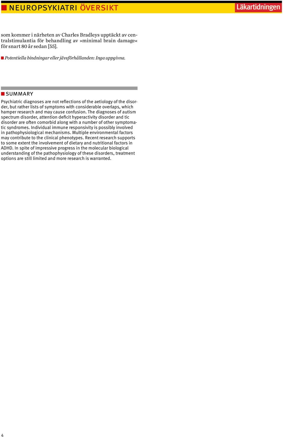 summary Psychiatric diagnoses are not reflections of the aetiology of the disorder, but rather lists of symptoms with considerable overlaps, which hamper research and may cause confusion.