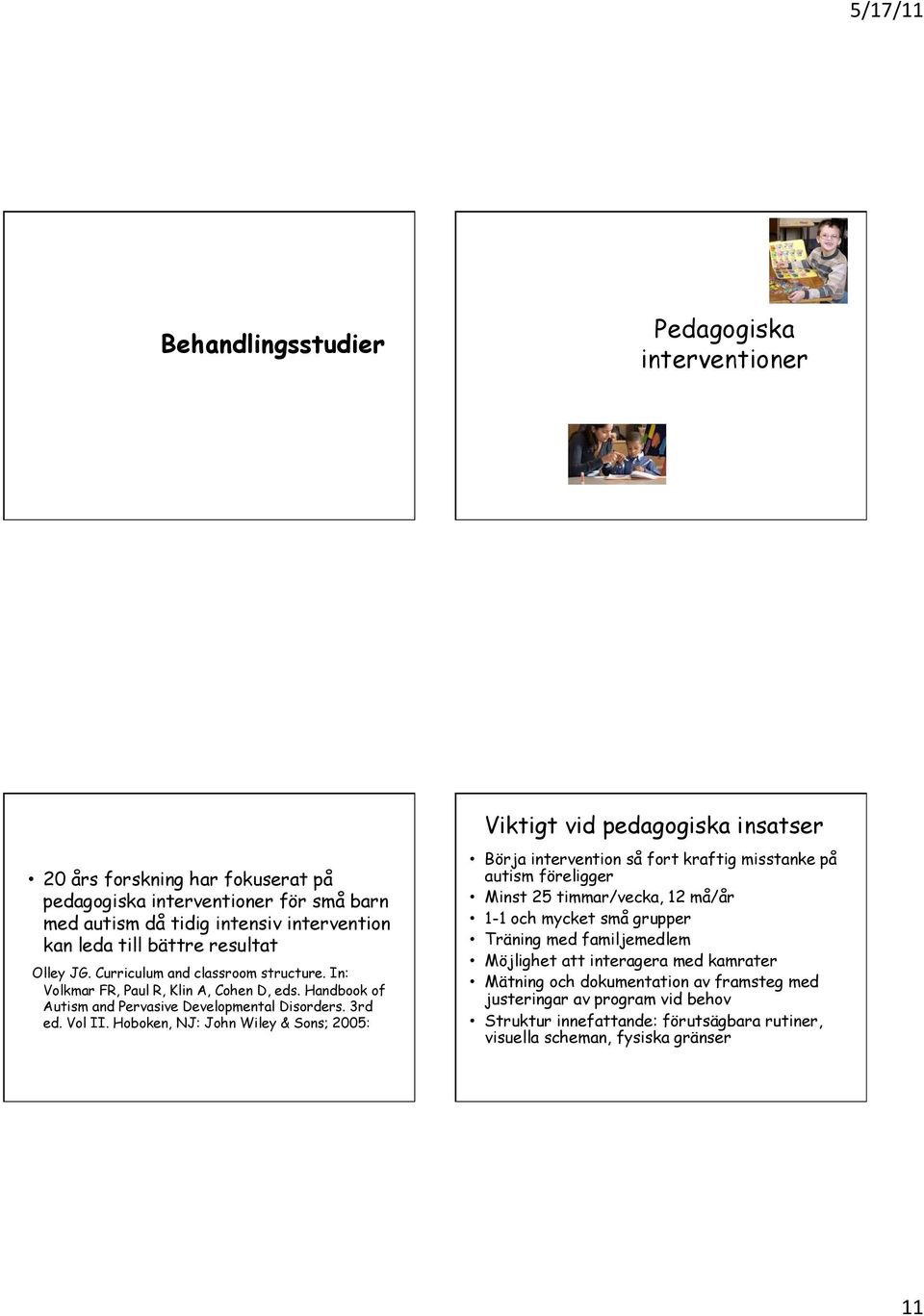 Hoboken, NJ: John Wiley & Sons; 2005: Viktigt vid pedagogiska insatser Börja intervention så fort kraftig misstanke på autism föreligger Minst 25 timmar/vecka, 12 må/år 1-1 och mycket små